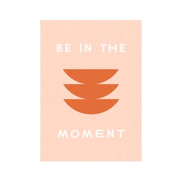 Worthwhile Paper - Be In The Moment 5x7 Screen Print