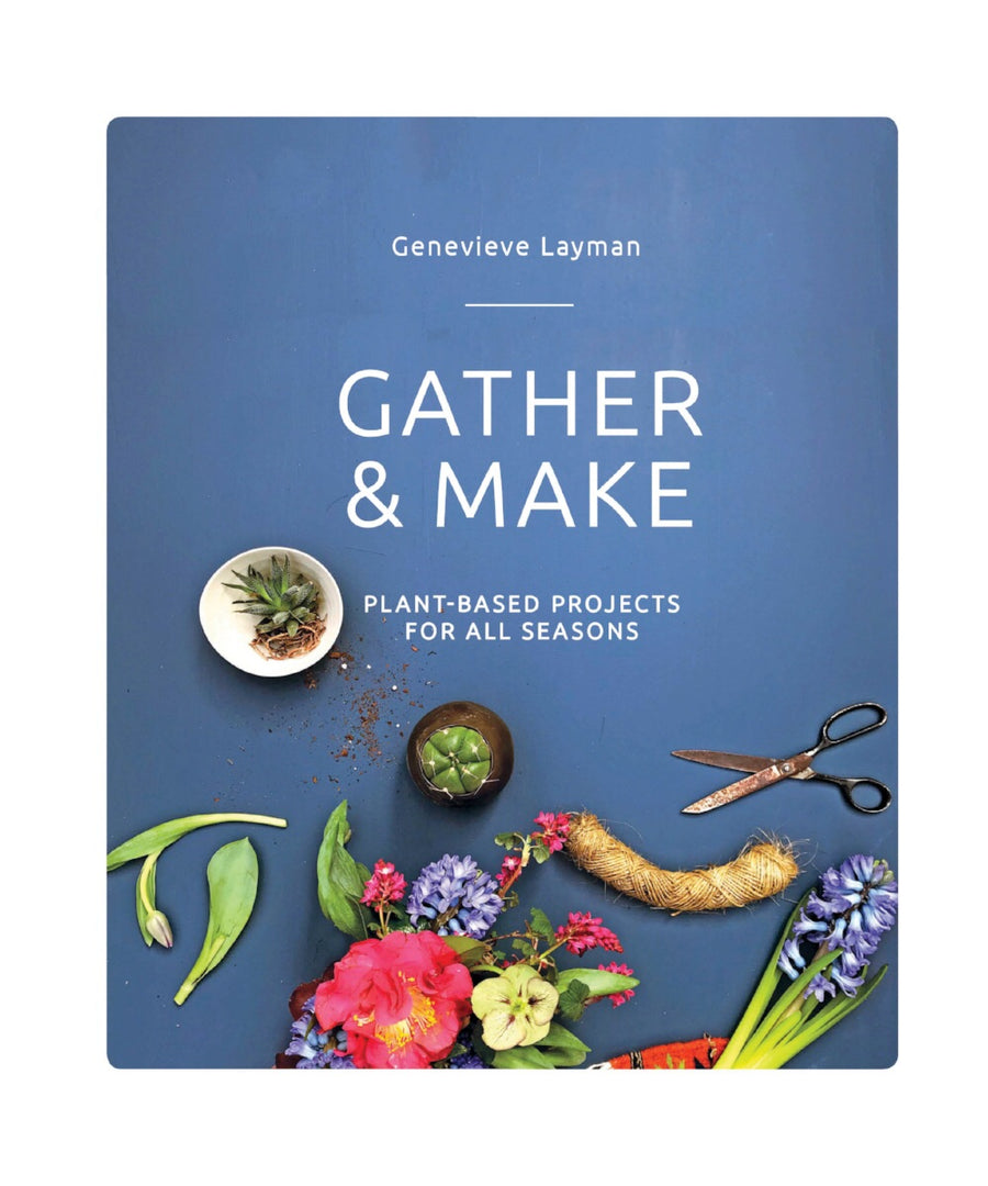 Gather & Make : plant-based projects for all seasons by Genevieve Layman